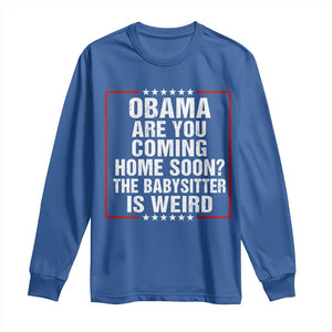 Obama Are You Coming Home Soon The Babysitter Is Weird Long Sleeve Shirt Political Humor Quotes