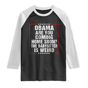 Obama Are You Coming Home Soon The Babysitter Is Weird Raglan Shirt Political Humor Quotes