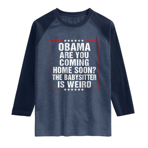 Obama Are You Coming Home Soon The Babysitter Is Weird Raglan Shirt Political Humor Quotes