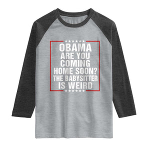 Obama Are You Coming Home Soon The Babysitter Is Weird Raglan Shirt Political Humor Quotes