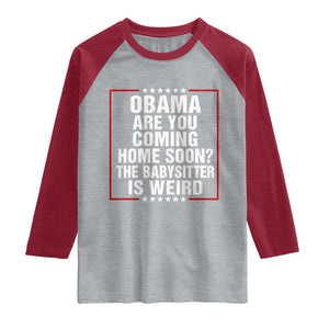 Obama Are You Coming Home Soon The Babysitter Is Weird Raglan Shirt Political Humor Quotes