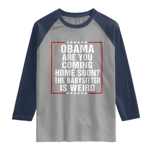 Obama Are You Coming Home Soon The Babysitter Is Weird Raglan Shirt Political Humor Quotes