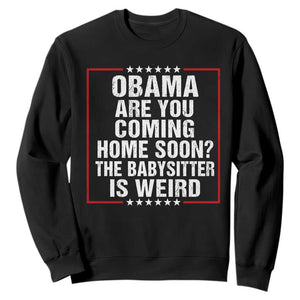 Obama Are You Coming Home Soon The Babysitter Is Weird Sweatshirt Political Humor Quotes