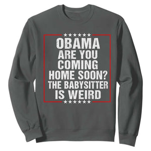Obama Are You Coming Home Soon The Babysitter Is Weird Sweatshirt Political Humor Quotes