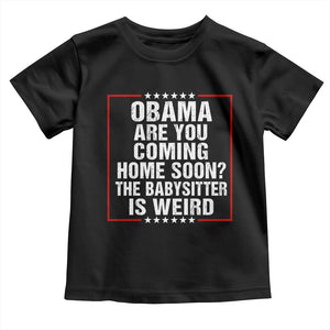 Obama Are You Coming Home Soon The Babysitter Is Weird Toddler T Shirt Political Humor Quotes