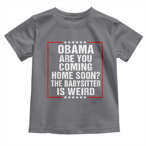 Obama Are You Coming Home Soon The Babysitter Is Weird Toddler T Shirt Political Humor Quotes