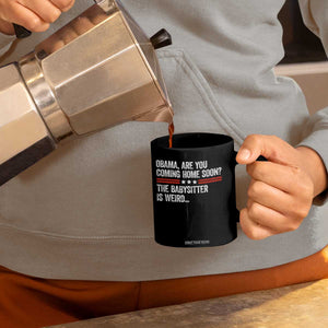 Obama Are You Coming Home Soon The Babysitter Is Weird Coffee Mug Political Satire