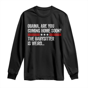 Obama Are You Coming Home Soon The Babysitter Is Weird Long Sleeve Shirt Political Satire