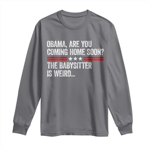 Obama Are You Coming Home Soon The Babysitter Is Weird Long Sleeve Shirt Political Satire