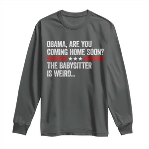 Obama Are You Coming Home Soon The Babysitter Is Weird Long Sleeve Shirt Political Satire