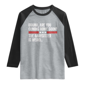 Obama Are You Coming Home Soon The Babysitter Is Weird Raglan Shirt Political Satire