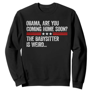 Obama Are You Coming Home Soon The Babysitter Is Weird Sweatshirt Political Satire