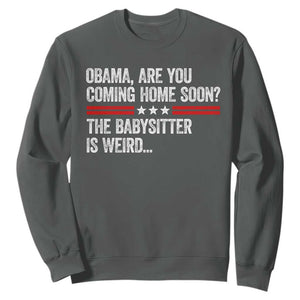 Obama Are You Coming Home Soon The Babysitter Is Weird Sweatshirt Political Satire