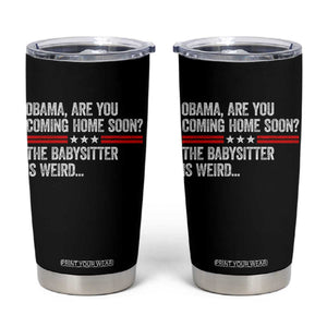 Obama Are You Coming Home Soon The Babysitter Is Weird Tumbler Cup Political Satire
