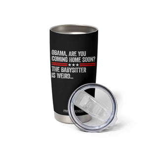 Obama Are You Coming Home Soon The Babysitter Is Weird Tumbler Cup Political Satire