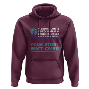 Suicide Prevention Awareness Hoodie A Semicolon Is Used When A Sentence Could Have Been Ended Your Story Isn't Over TS11 Maroon Print Your Wear