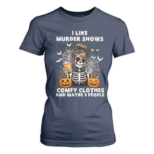 Funny I Like Murder Shows Comfy Clothes And Maybe 3 People T Shirt For Women Halloween Skeleton TS11 Navy Print Your Wear