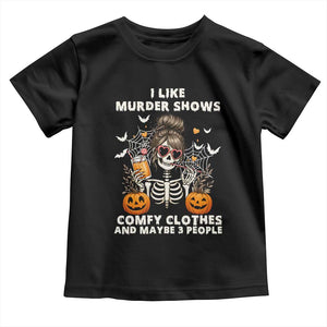 Funny I Like Murder Shows Comfy Clothes And Maybe 3 People Toddler T Shirt Halloween Skeleton TS11 Black Print Your Wear