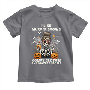 Funny I Like Murder Shows Comfy Clothes And Maybe 3 People Toddler T Shirt Halloween Skeleton TS11 Charcoal Print Your Wear