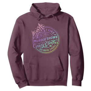 Funny I Like Murder Shows Comfy Clothes And Maybe 3 People Hoodie Crime Show Lover TS11 Maroon Print Your Wear