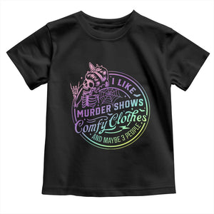 Funny I Like Murder Shows Comfy Clothes And Maybe 3 People Toddler T Shirt Crime Show Lover TS11 Black Print Your Wear