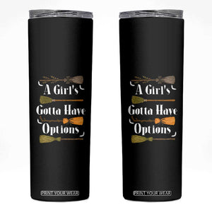 Funny A Girl's Gotta Have Options Skinny Tumbler Broom Witches Halloween TS11 Black Print Your Wear