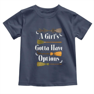 Funny A Girl's Gotta Have Options Toddler T Shirt Broom Witches Halloween TS11 Navy Print Your Wear