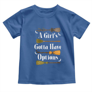 Funny A Girl's Gotta Have Options Toddler T Shirt Broom Witches Halloween TS11 Royal Blue Print Your Wear