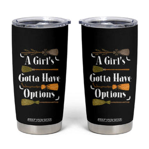 Funny A Girl's Gotta Have Options Tumbler Cup Broom Witches Halloween TS11 Black Print Your Wear