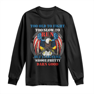 Too Old To Fight Too Slow To Run But I Can Still Shoot Pretty Darn Good Long Sleeve Shirt Bald Eagle TS11 Black Print Your Wear