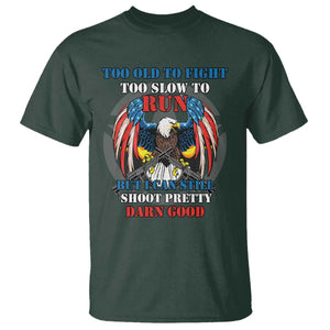 Too Old To Fight Too Slow To Run But I Can Still Shoot Pretty Darn Good T Shirt Bald Eagle TS11 Dark Forest Green Print Your Wear