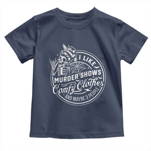 Funny I Like Murder Shows Comfy Clothes And Maybe 3 People Toddler T Shirt Halloween Crime Show Lover TS11 Navy Print Your Wear
