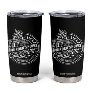 Funny I Like Murder Shows Comfy Clothes And Maybe 3 People Tumbler Cup Halloween Crime Show Lover TS11 Black Print Your Wear