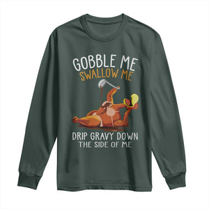Funny Thanksgiving Turkey Long Sleeve Shirt Gobble Me Swallow Me Drip Gravy Down The Side Of Me TS11 Dark Forest Green Print Your Wear