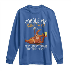 Funny Thanksgiving Turkey Long Sleeve Shirt Gobble Me Swallow Me Drip Gravy Down The Side Of Me TS11 Royal Blue Print Your Wear