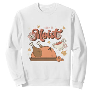 Funny Retro Thanksgiving Sweatshirt I Like It Moist Fall Season Family Matching TS11 White Print Your Wear