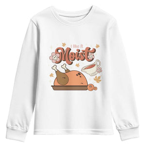 Funny Retro Thanksgiving Youth Sweatshirt I Like It Moist Fall Season Family Matching TS11 White Print Your Wear