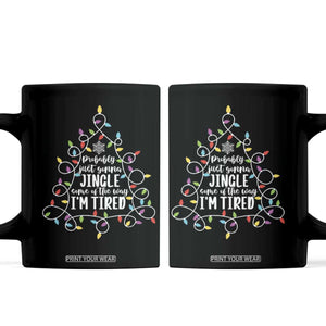 Probably Just Gonna Jingle Some Of The Way I'm Tired Christmas Coffee Mug Xmas Light TS11 Black Print Your Wear