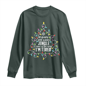 Probably Just Gonna Jingle Some Of The Way I'm Tired Christmas Long Sleeve Shirt Xmas Light TS11 Dark Forest Green Print Your Wear