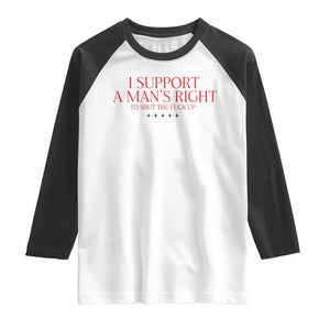 Funny I Support A Man's Right To Shut The Fuck Up Raglan Shirt Feminist TS11 White Black Print Your Wear