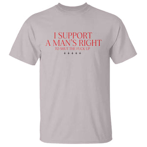 Funny I Support A Man's Right To Shut The Fuck Up T Shirt Feminist TS11 Ice Gray Print Your Wear