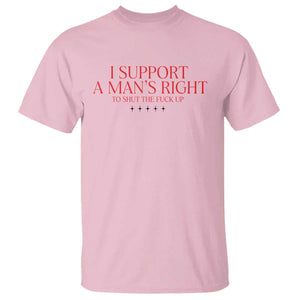 Funny I Support A Man's Right To Shut The Fuck Up T Shirt Feminist TS11 Light Pink Print Your Wear