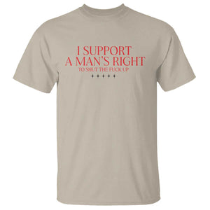 Funny I Support A Man's Right To Shut The Fuck Up T Shirt Feminist TS11 Sand Print Your Wear