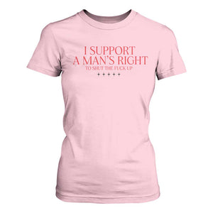 Funny I Support A Man's Right To Shut The Fuck Up T Shirt For Women Feminist TS11 Light Pink Print Your Wear