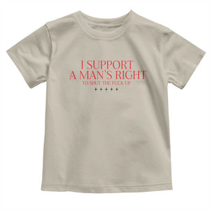 Funny I Support A Man's Right To Shut The Fuck Up Toddler T Shirt Feminist TS11 Sand Print Your Wear