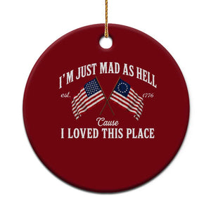 I'm Just Mad As Hell Cause I Loved This Place Ceramic Ornament 4th of July