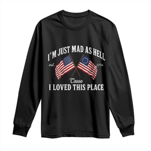 I'm Just Mad As Hell Cause I Loved This Place Long Sleeve Shirt 4th of July