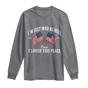 I'm Just Mad As Hell Cause I Loved This Place Long Sleeve Shirt 4th of July