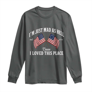 I'm Just Mad As Hell Cause I Loved This Place Long Sleeve Shirt 4th of July