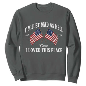I'm Just Mad As Hell Cause I Loved This Place Sweatshirt 4th of July